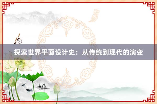 探索世界平面设计史：从传统到现代的演变